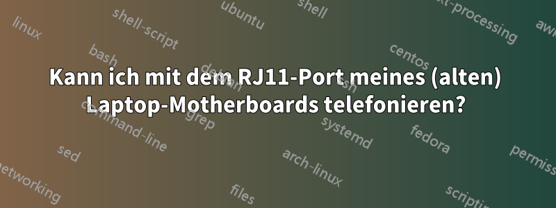 Kann ich mit dem RJ11-Port meines (alten) Laptop-Motherboards telefonieren?