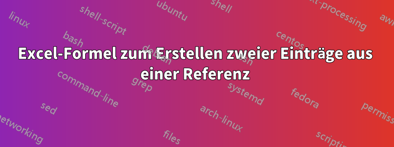 Excel-Formel zum Erstellen zweier Einträge aus einer Referenz