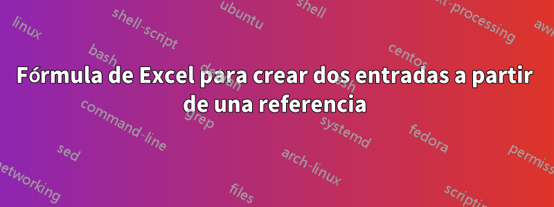 Fórmula de Excel para crear dos entradas a partir de una referencia