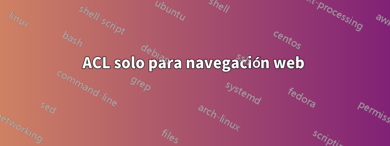 ACL solo para navegación web