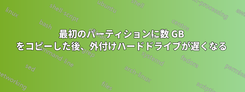 最初のパーティションに数 GB をコピーした後、外付けハードドライブが遅くなる