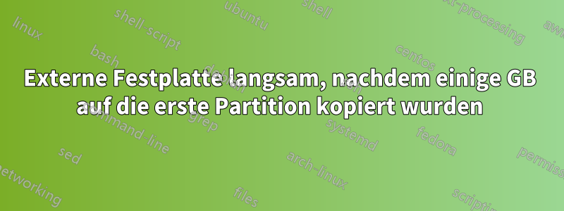 Externe Festplatte langsam, nachdem einige GB auf die erste Partition kopiert wurden