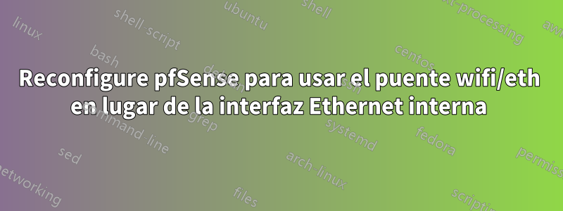 Reconfigure pfSense para usar el puente wifi/eth en lugar de la interfaz Ethernet interna