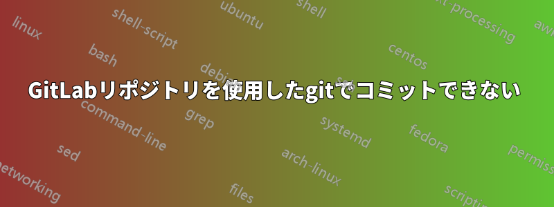 GitLabリポジトリを使用したgitでコミットできない