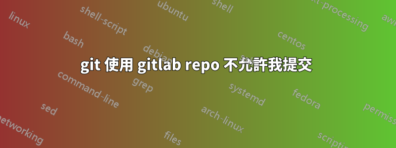 git 使用 gitlab repo 不允許我提交