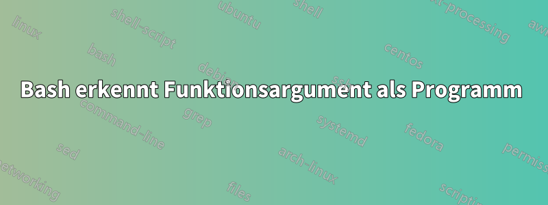 Bash erkennt Funktionsargument als Programm