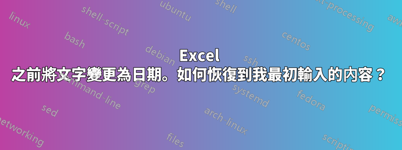 Excel 之前將文字變更為日期。如何恢復到我最初輸入的內容？