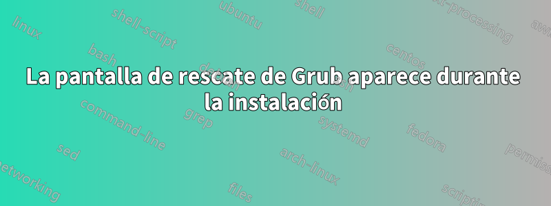 La pantalla de rescate de Grub aparece durante la instalación