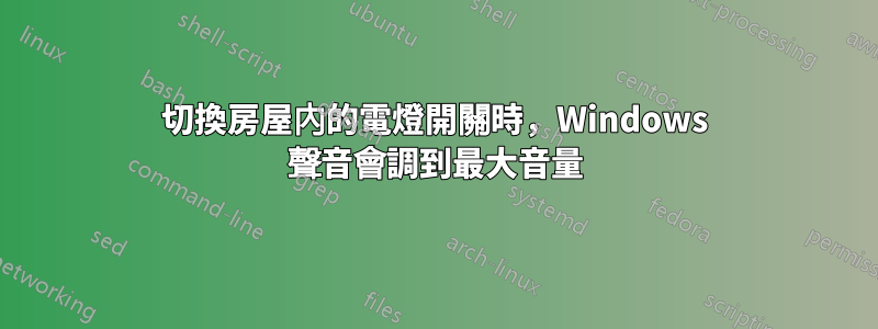 切換房屋內的電燈開關時，Windows 聲音會​​調到最大音量