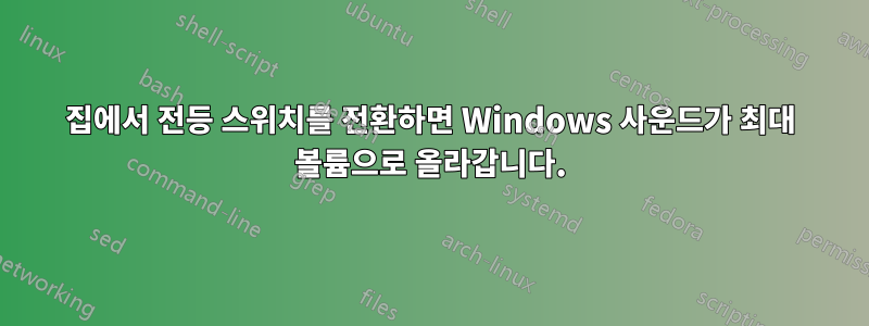 집에서 전등 스위치를 전환하면 Windows 사운드가 최대 볼륨으로 올라갑니다.