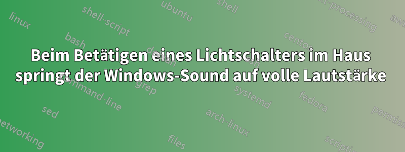 Beim Betätigen eines Lichtschalters im Haus springt der Windows-Sound auf volle Lautstärke