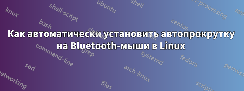 Как автоматически установить автопрокрутку на Bluetooth-мыши в Linux