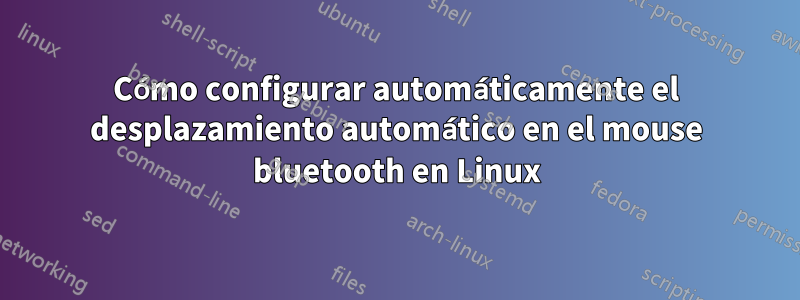 Cómo configurar automáticamente el desplazamiento automático en el mouse bluetooth en Linux