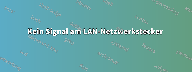 Kein Signal am LAN-Netzwerkstecker