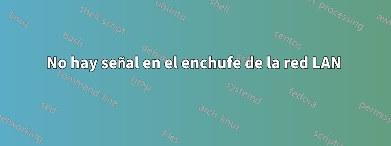 No hay señal en el enchufe de la red LAN