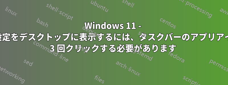 Windows 11 - 電卓と設定をデスクトップに表示するには、タスクバーのアプリアイコンを 3 回クリックする必要があります