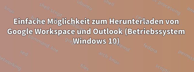 Einfache Möglichkeit zum Herunterladen von Google Workspace und Outlook (Betriebssystem Windows 10)