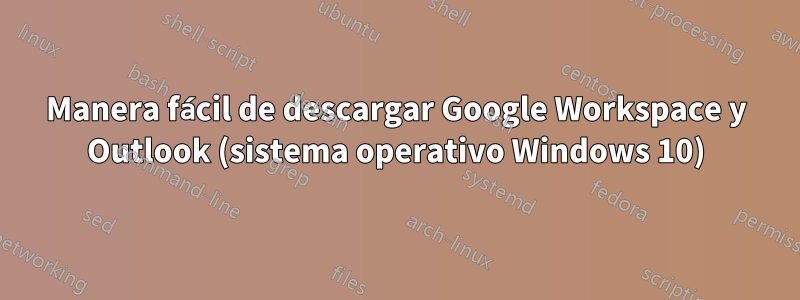 Manera fácil de descargar Google Workspace y Outlook (sistema operativo Windows 10)