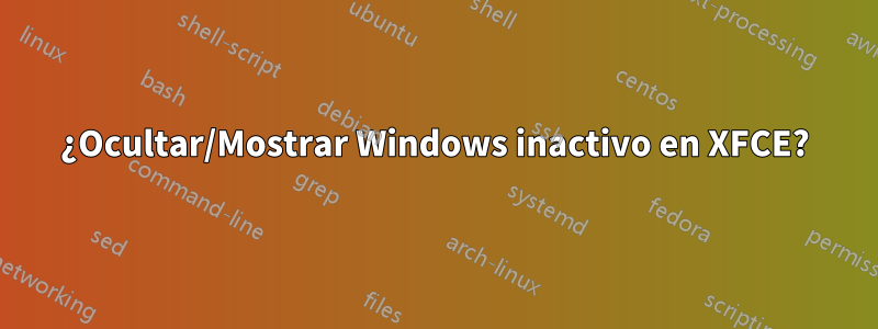 ¿Ocultar/Mostrar Windows inactivo en XFCE?