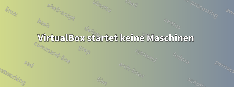 VirtualBox startet keine Maschinen