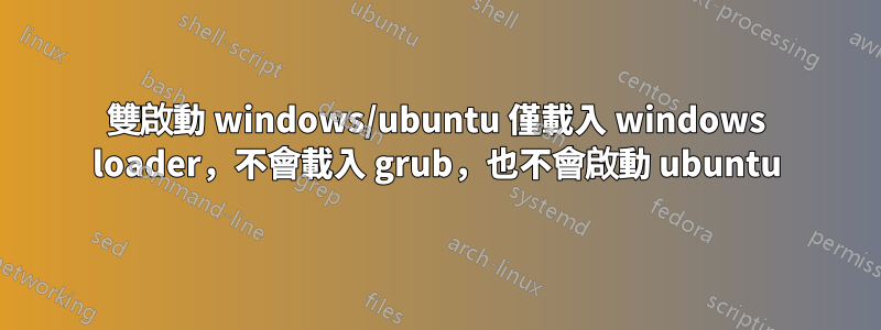 雙啟動 windows/ubuntu 僅載入 windows loader，不會載入 grub，也不會啟動 ubuntu