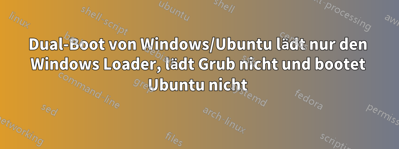 Dual-Boot von Windows/Ubuntu lädt nur den Windows Loader, lädt Grub nicht und bootet Ubuntu nicht