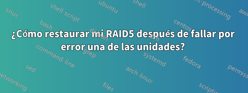 ¿Cómo restaurar mi RAID5 después de fallar por error una de las unidades?