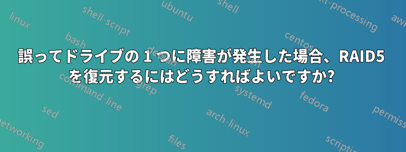 誤ってドライブの 1 つに障害が発生した場合、RAID5 を復元するにはどうすればよいですか?