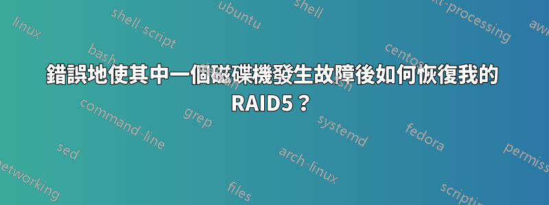 錯誤地使其中一個磁碟機發生故障後如何恢復我的 RAID5？