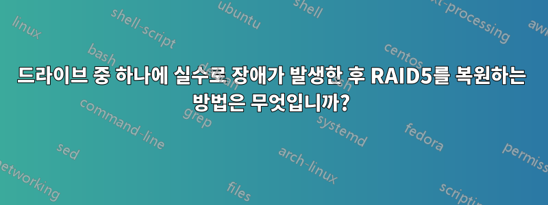 드라이브 중 하나에 실수로 장애가 발생한 후 RAID5를 복원하는 방법은 무엇입니까?