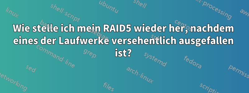 Wie stelle ich mein RAID5 wieder her, nachdem eines der Laufwerke versehentlich ausgefallen ist?