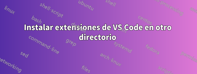 Instalar extensiones de VS Code en otro directorio