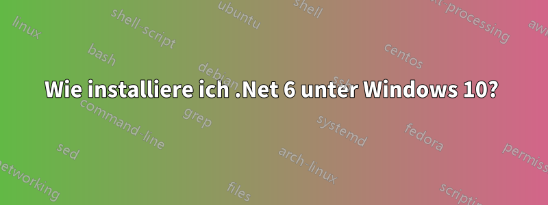 Wie installiere ich .Net 6 unter Windows 10?