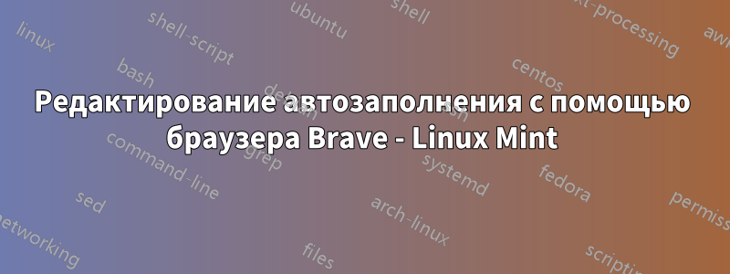 Редактирование автозаполнения с помощью браузера Brave - Linux Mint