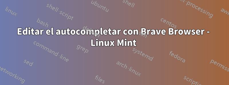 Editar el autocompletar con Brave Browser - Linux Mint