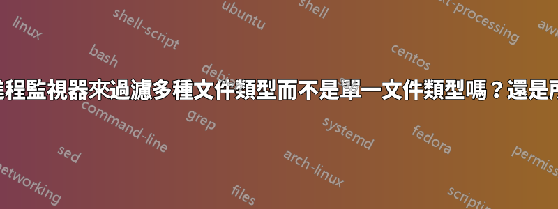 您可以設定進程監視器來過濾多種文件類型而不是單一文件類型嗎？還是所有的聲音？