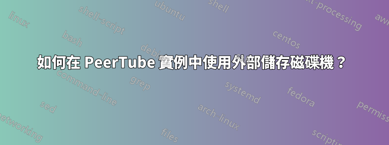 如何在 PeerTube 實例中使用外部儲存磁碟機？