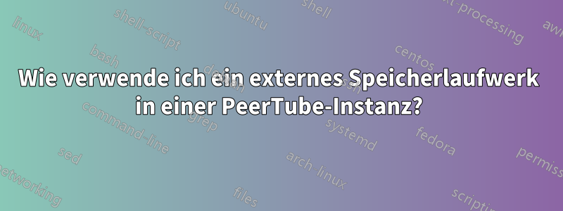 Wie verwende ich ein externes Speicherlaufwerk in einer PeerTube-Instanz?