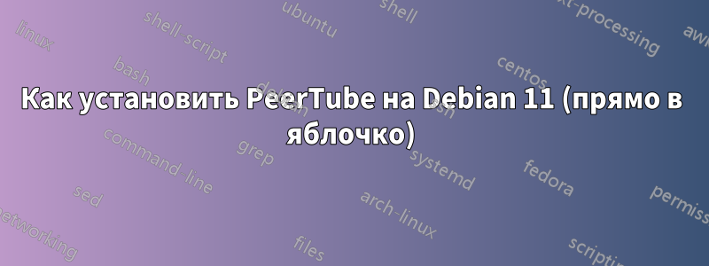 Как установить PeerTube на Debian 11 (прямо в яблочко)