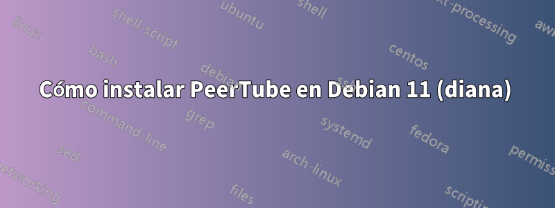 Cómo instalar PeerTube en Debian 11 (diana)