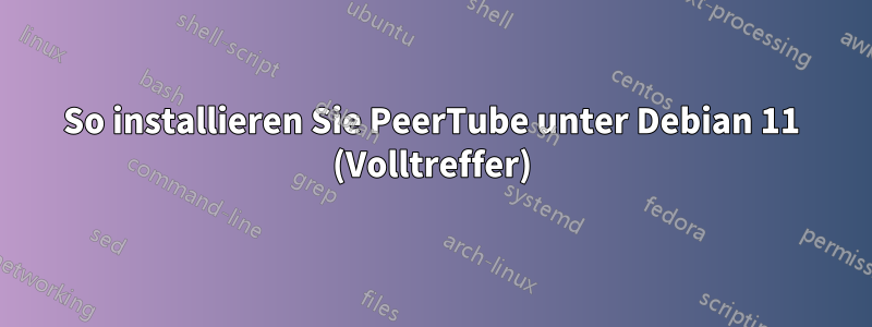 So installieren Sie PeerTube unter Debian 11 (Volltreffer)