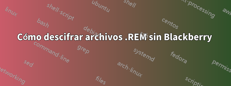 Cómo descifrar archivos .REM sin Blackberry