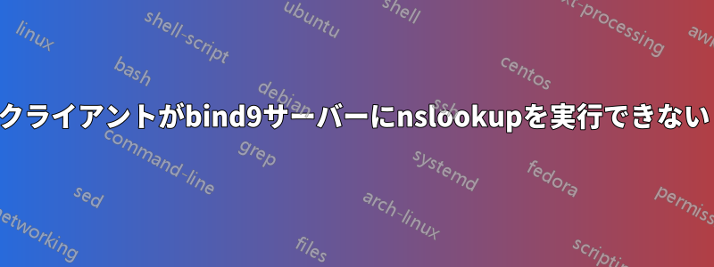 クライアントがbind9サーバーにnslookupを実行できない