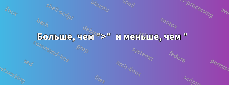 Больше, чем ">" и меньше, чем "