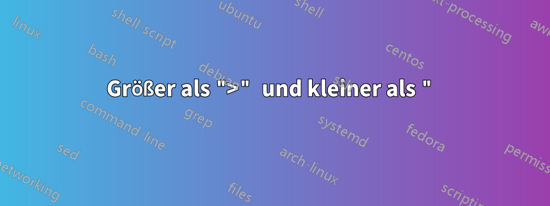 Größer als ">" und kleiner als "