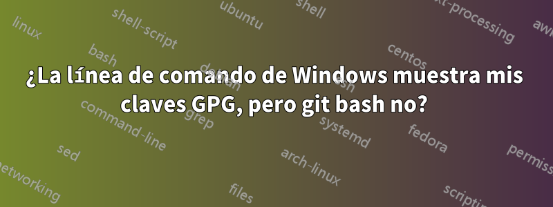 ¿La línea de comando de Windows muestra mis claves GPG, pero git bash no?