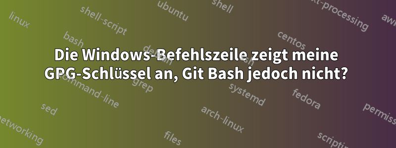 Die Windows-Befehlszeile zeigt meine GPG-Schlüssel an, Git Bash jedoch nicht?