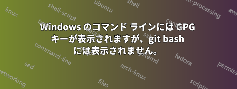 Windows のコマンド ラインには GPG キーが表示されますが、git bash には表示されません。