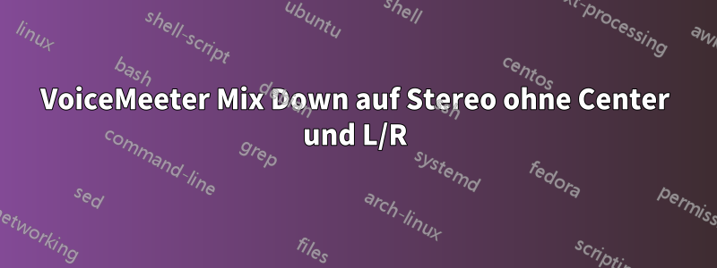 VoiceMeeter Mix Down auf Stereo ohne Center und L/R