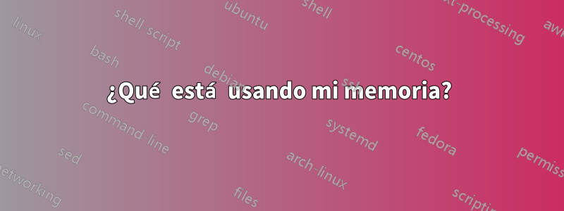 ¿Qué está usando mi memoria?